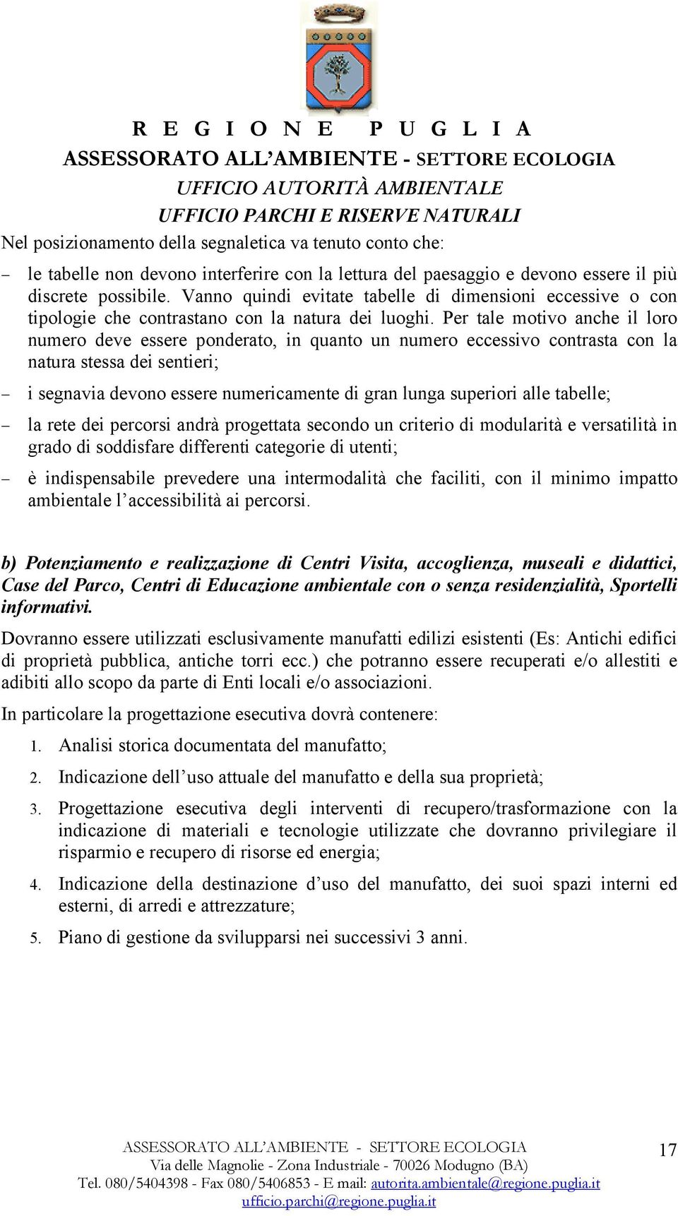 Per tale motivo anche il loro numero deve essere ponderato, in quanto un numero eccessivo contrasta con la natura stessa dei sentieri; i segnavia devono essere numericamente di gran lunga superiori