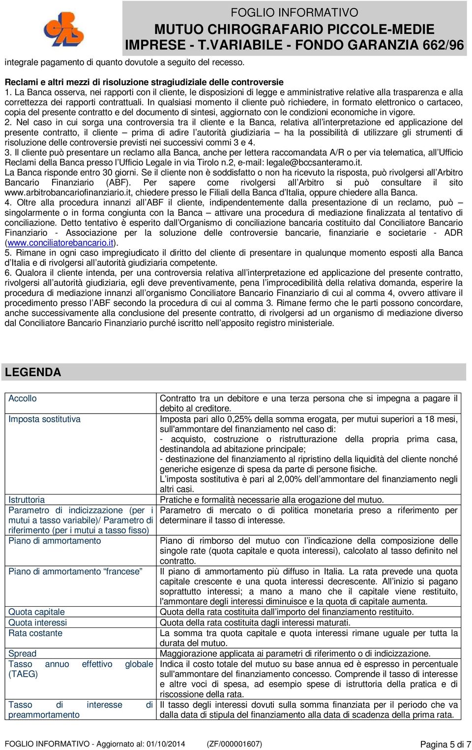 In qualsiasi momento il cliente può richiedere, in formato elettronico o cartaceo, copia del presente contratto e del documento di sintesi, aggiornato con le condizioni economiche in vigore. 2.