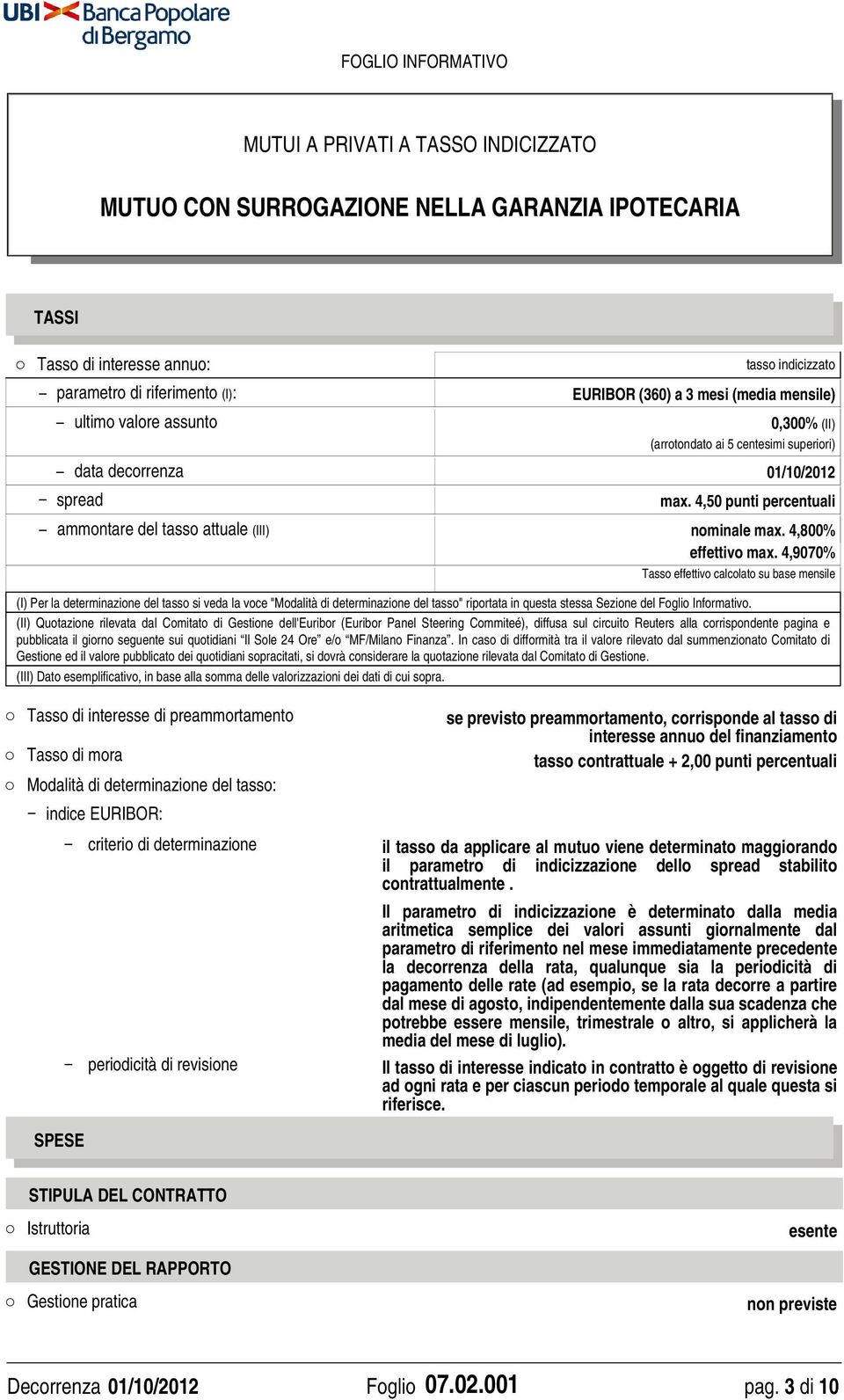 4,9070% Tasso effettivo calcolato su base mensile (I) Per la determinazione del tasso si veda la voce "Modalità di determinazione del tasso" riportata in questa stessa Sezione del Foglio Informativo.