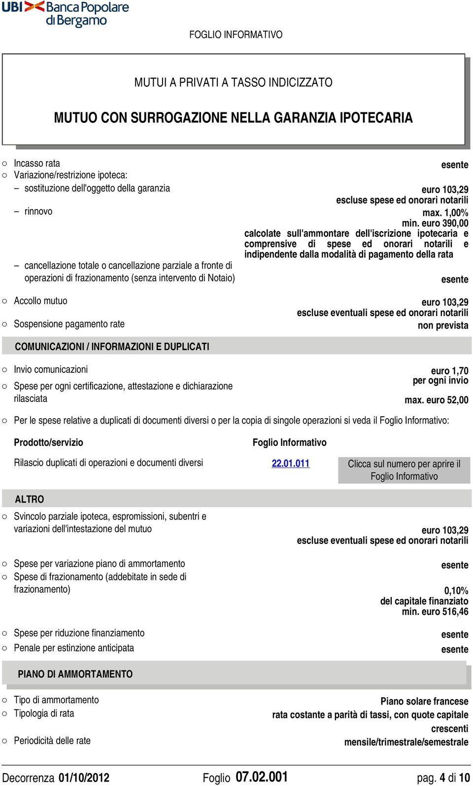 parziale a fronte di operazioni di frazionamento (senza intervento di Notaio) Accollo mutuo euro 103,29 escluse eventuali spese ed onorari notarili Sospensione pagamento rate non prevista