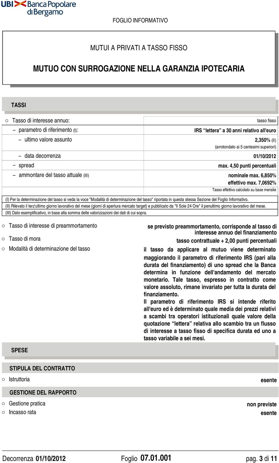 7,0692% Tasso effettivo calcolato su base mensile (I) Per la determinazione del tasso si veda la voce "Modalità di determinazione del tasso" riportata in questa stessa Sezione del Foglio Informativo.