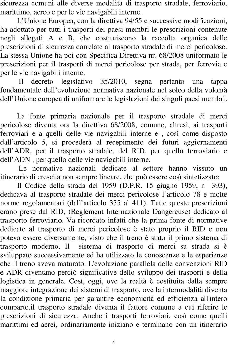 organica delle prescrizioni di sicurezza correlate al trasporto stradale di merci pericolose. La stessa Unione ha poi con Specifica Direttiva nr.