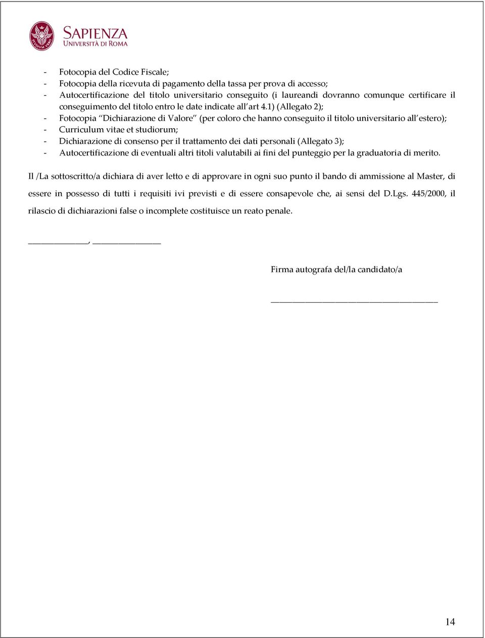 1) (Allegato 2); - Fotocopia Dichiarazione di Valore (per coloro che hanno conseguito il titolo universitario all estero); - Curriculum vitae et studiorum; - Dichiarazione di consenso per il