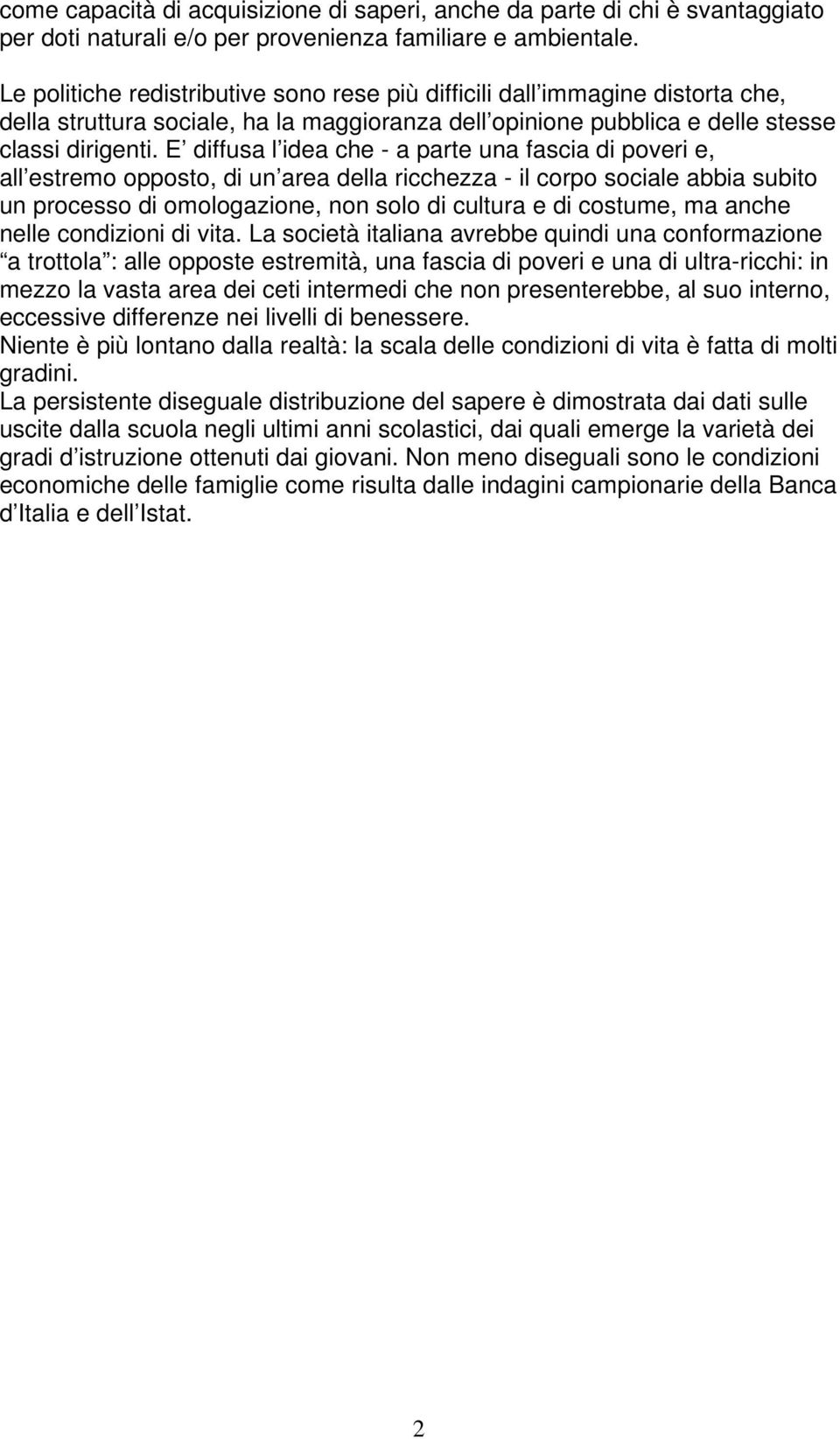 E diffusa l idea che - a parte una fascia di poveri e, all estremo opposto, di un area della ricchezza - il corpo sociale abbia subito un processo di omologazione, non solo di cultura e di costume,