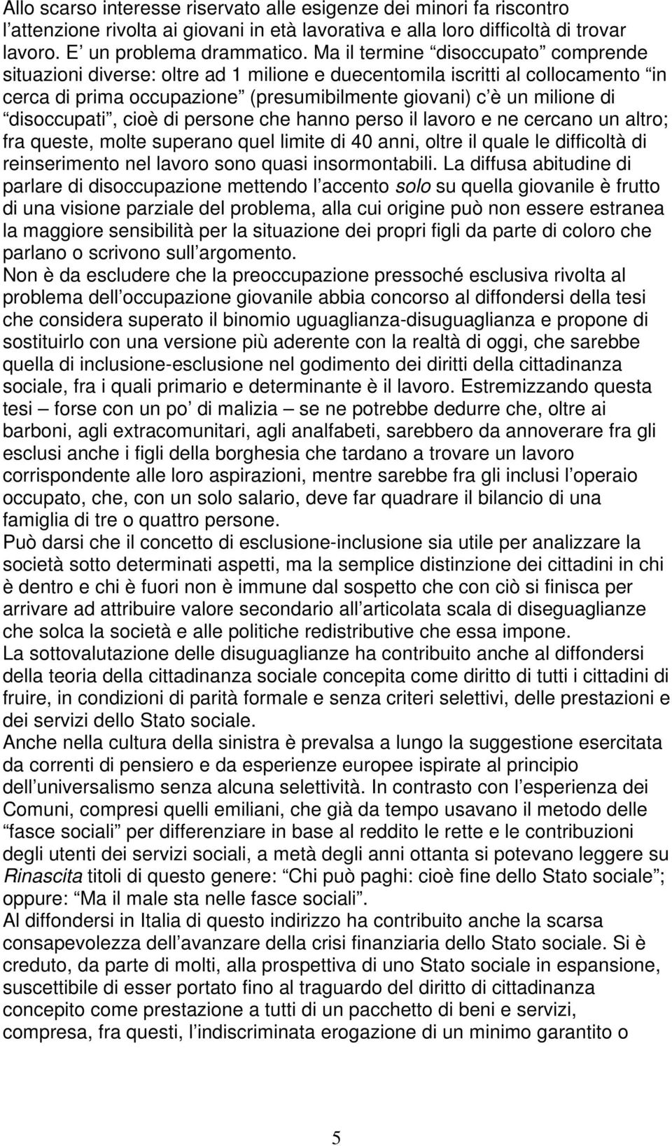 disoccupati, cioè di persone che hanno perso il lavoro e ne cercano un altro; fra queste, molte superano quel limite di 40 anni, oltre il quale le difficoltà di reinserimento nel lavoro sono quasi