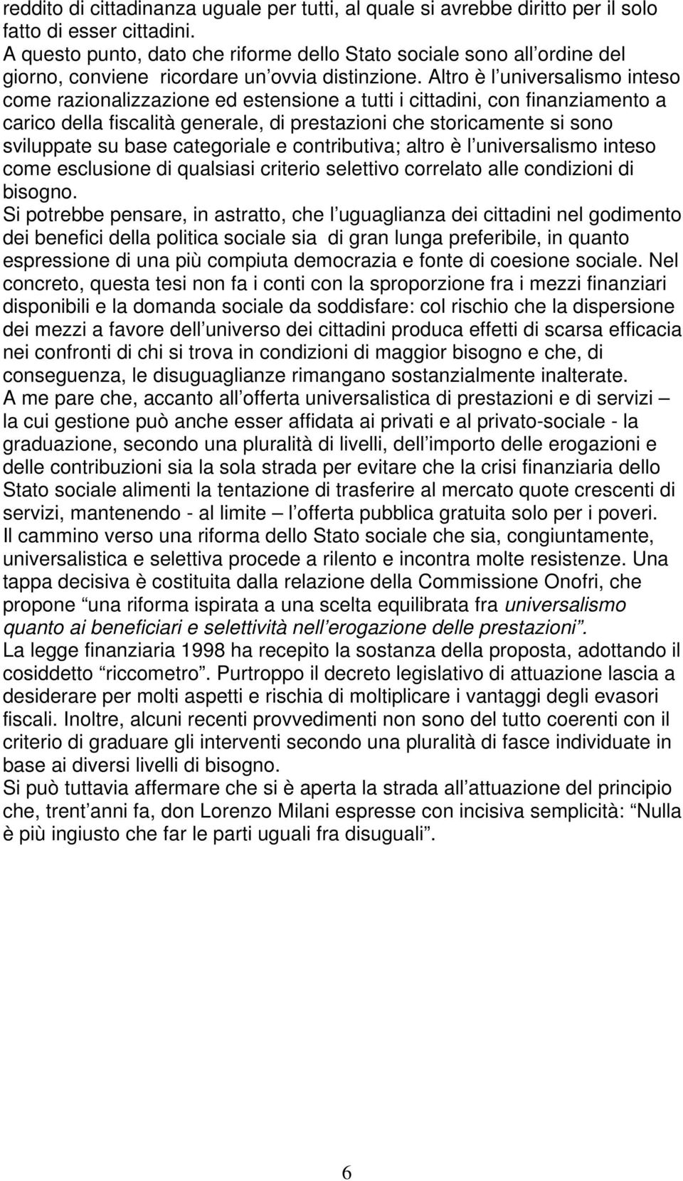 Altro è l universalismo inteso come razionalizzazione ed estensione a tutti i cittadini, con finanziamento a carico della fiscalità generale, di prestazioni che storicamente si sono sviluppate su