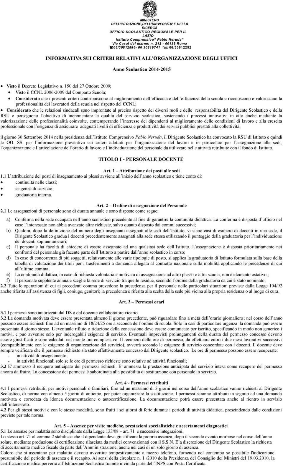 150 del 27 Ottobre 2009; Visto il CCNL 2006-2009 del Comparto Scuola; Considerato che i presenti criteri contribuiscono al miglioramento dell efficacia e dell efficienza della scuola e riconoscono e