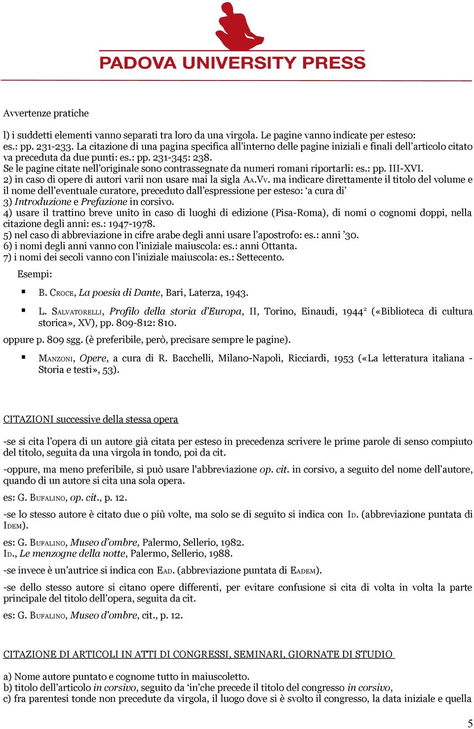 Se le pagine citate nell originale sono contrassegnate da numeri romani riportarli: es.: pp. III-XVI. 2) in caso di opere di autori varii non usare mai la sigla AA.VV.