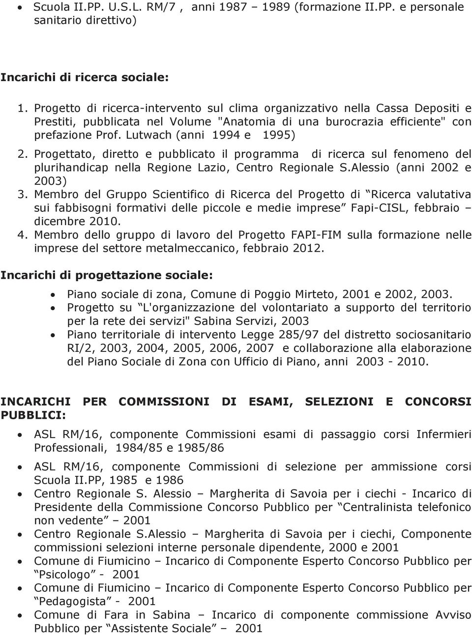 Progettato, diretto e pubblicato il programma di ricerca sul fenomeno del plurihandicap nella Regione Lazio, Centro Regionale S.Alessio (anni 2002 e 2003) 3.