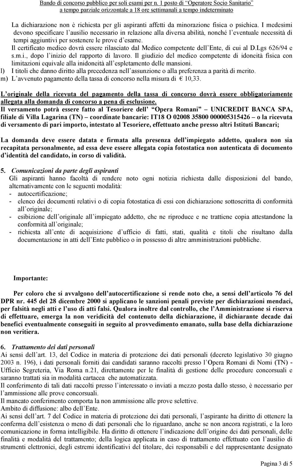 Il certificato medico dovrà essere rilasciato dal Medico competente dell Ente, di cui al D.Lgs 626/94 e s.m.i., dopo l inizio del rapporto di lavoro.