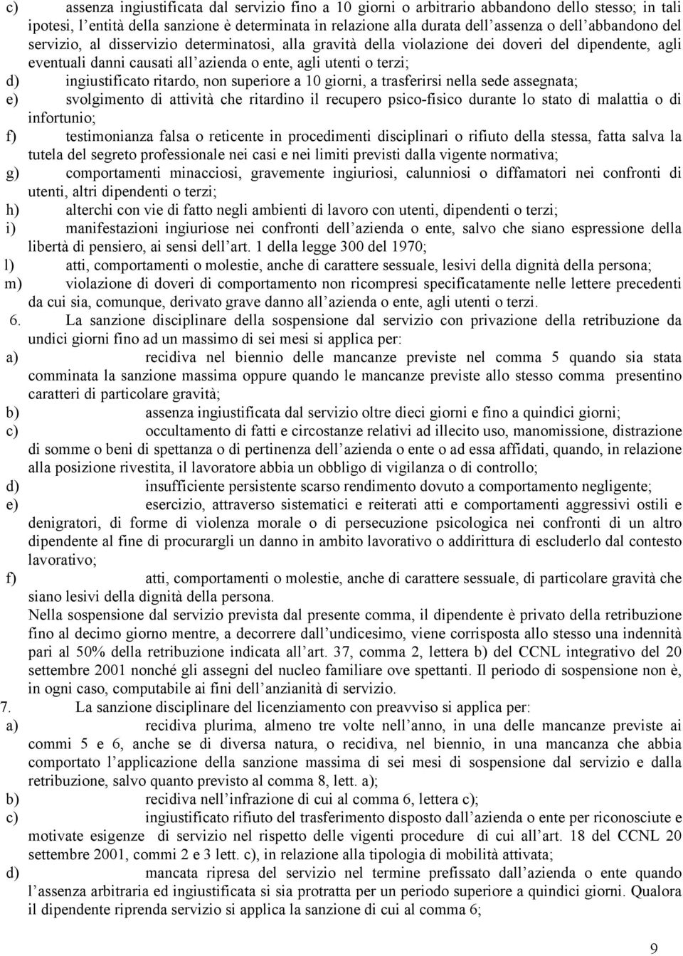 ritardo, non superiore a 10 giorni, a trasferirsi nella sede assegnata; e) svolgimento di attività che ritardino il recupero psico-fisico durante lo stato di malattia o di infortunio; f)