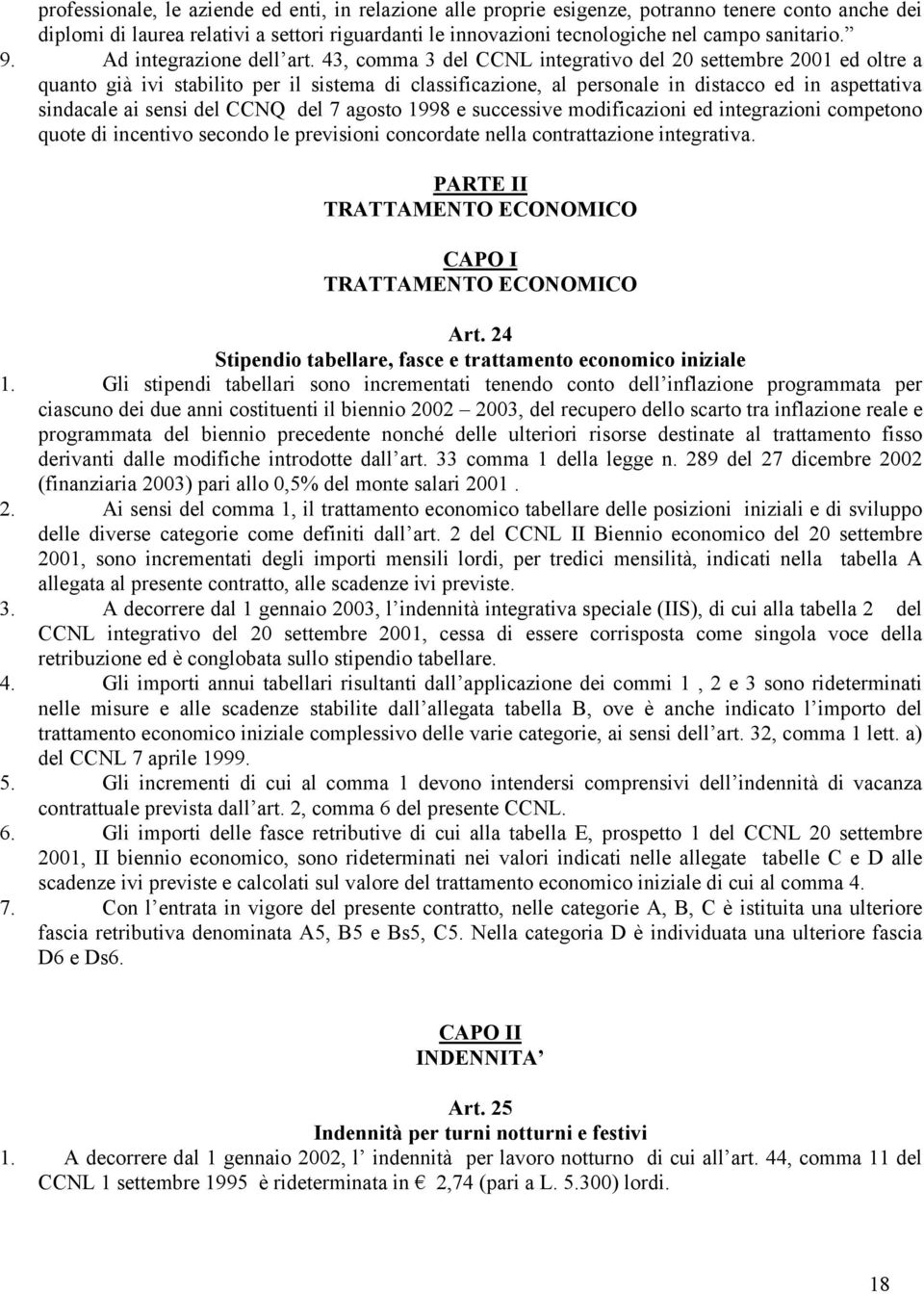 43, comma 3 del CCNL integrativo del 20 settembre 2001 ed oltre a quanto già ivi stabilito per il sistema di classificazione, al personale in distacco ed in aspettativa sindacale ai sensi del CCNQ