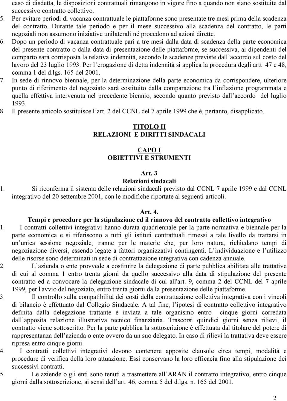 Durante tale periodo e per il mese successivo alla scadenza del contratto, le parti negoziali non assumono iniziative unilaterali né procedono ad azioni dirette. 6.