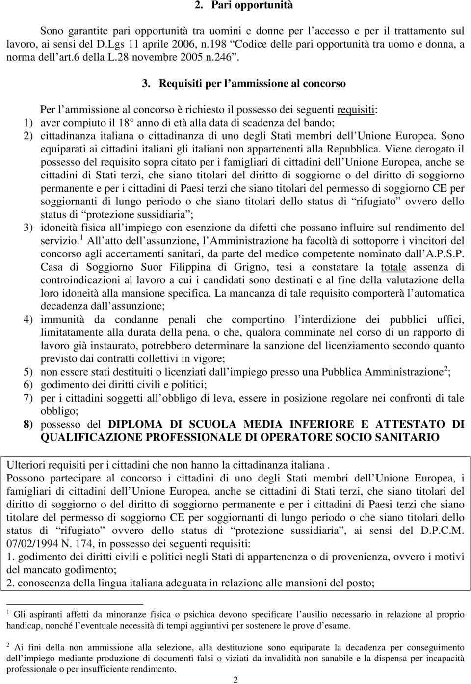 Requisiti per l ammissione al concorso Per l ammissione al concorso è richiesto il possesso dei seguenti requisiti: 1) aver compiuto il 18 anno di età alla data di scadenza del bando; 2) cittadinanza