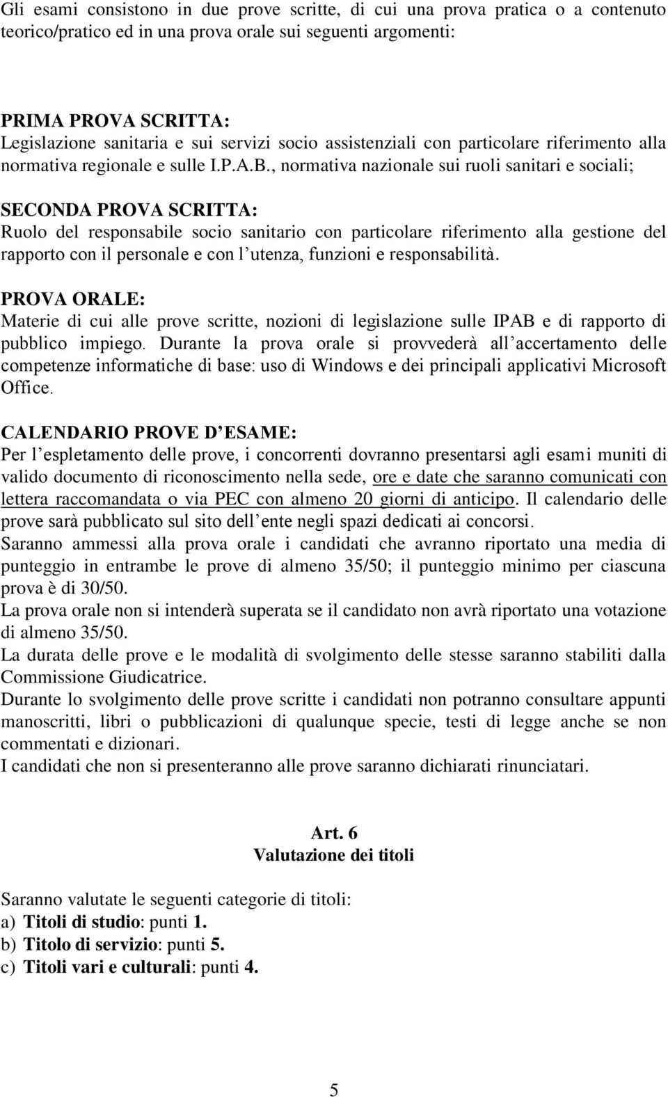 , normativa nazionale sui ruoli sanitari e sociali; SECONDA PROVA SCRITTA: Ruolo del responsabile socio sanitario con particolare riferimento alla gestione del rapporto con il personale e con l