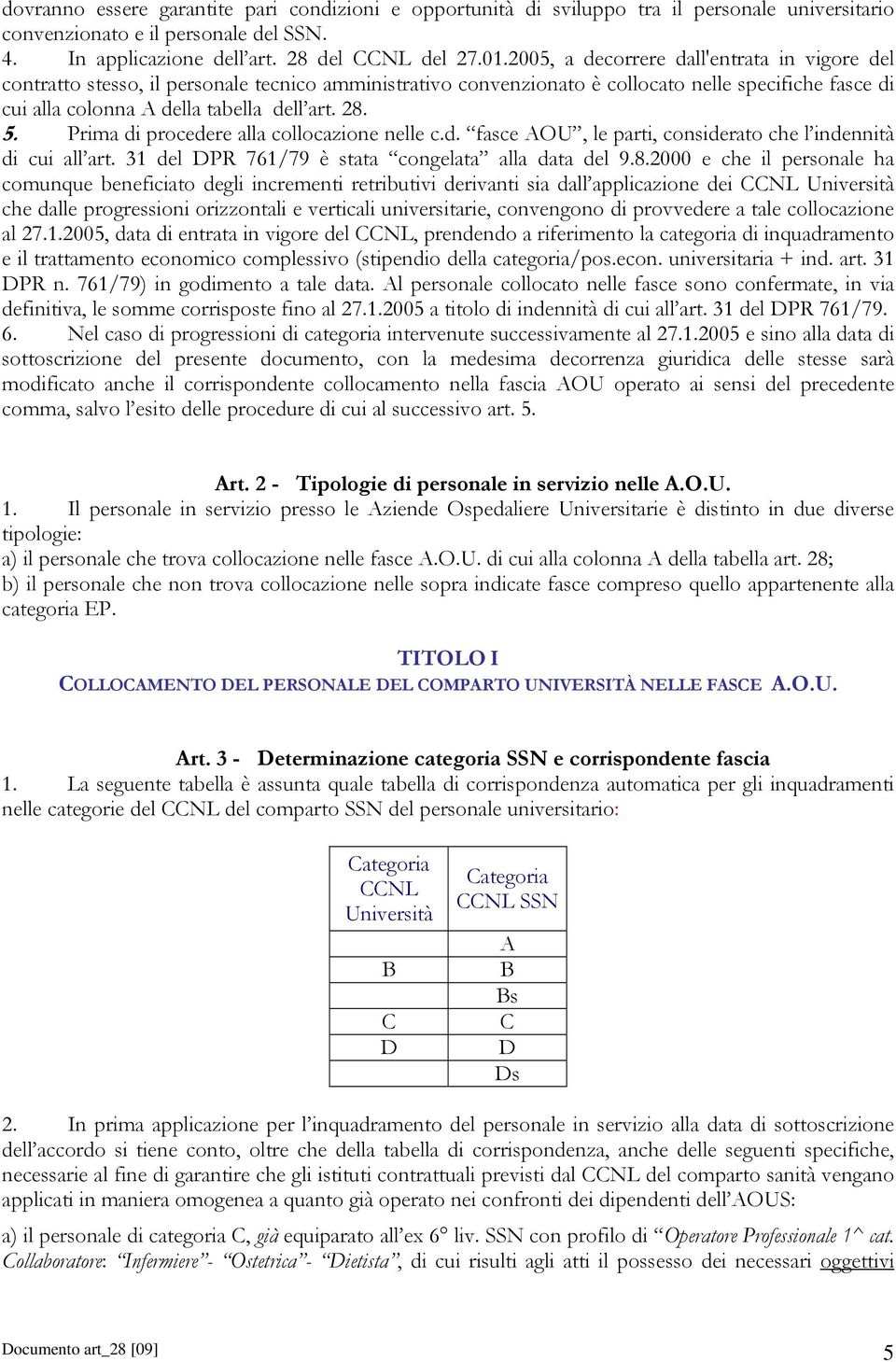 Prima di procedere alla collocazione nelle c.d. fasce AOU, le parti, considerato che l indennità di cui all art. 31 del DPR 761/79 è stata congelata alla data del 9.8.