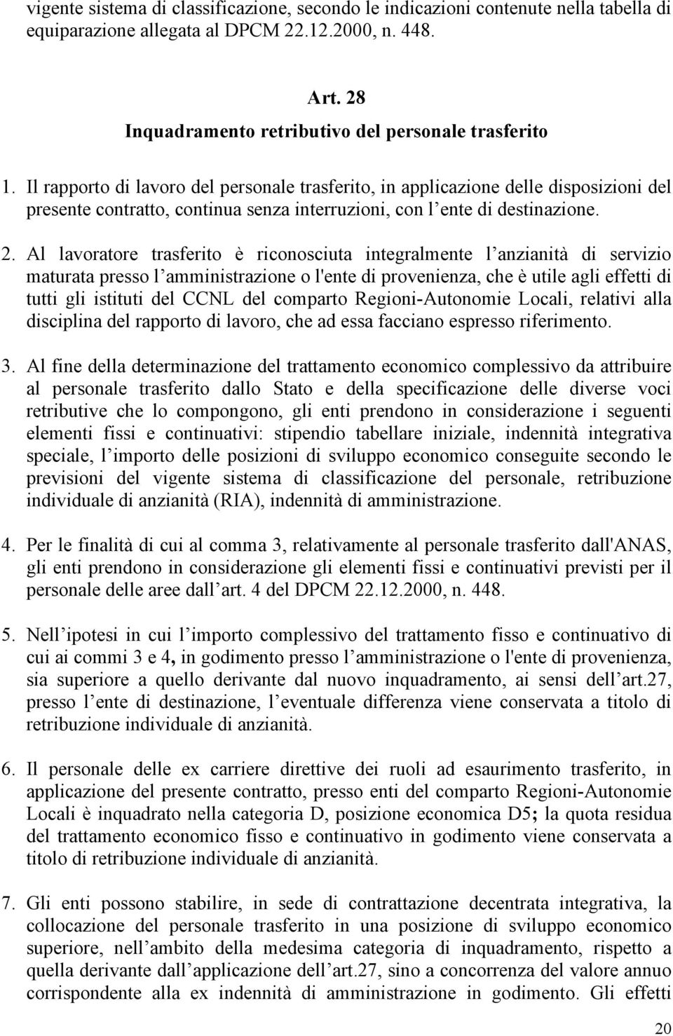 Al lavoratore trasferito è riconosciuta integralmente l anzianità di servizio maturata presso l amministrazione o l'ente di provenienza, che è utile agli effetti di tutti gli istituti del CCNL del