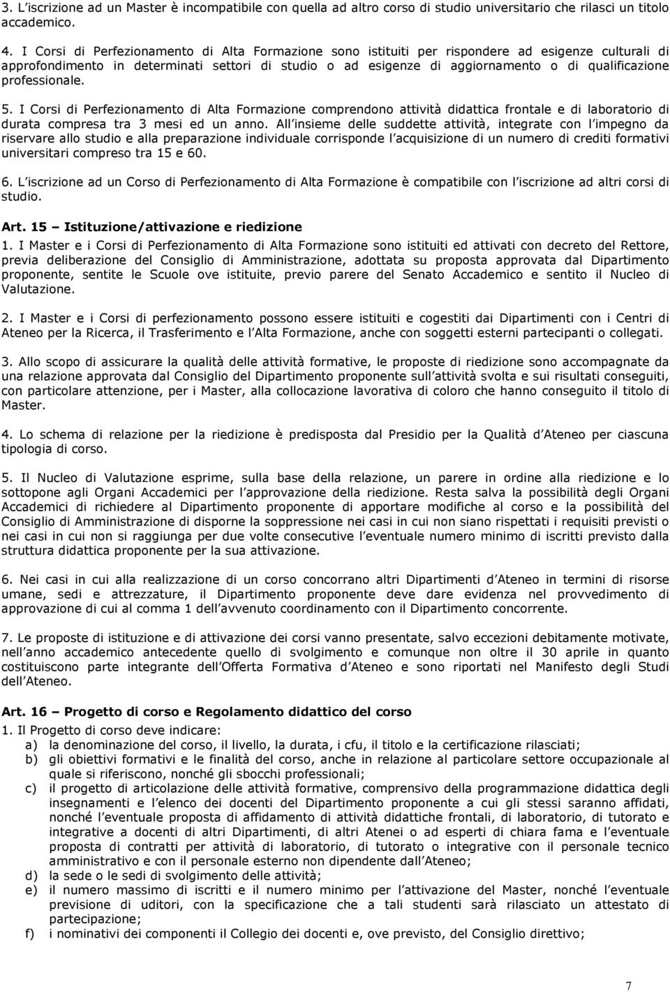 qualificazione professionale. 5. I Corsi di Perfezionamento di Alta Formazione comprendono attività didattica frontale e di laboratorio di durata compresa tra 3 mesi ed un anno.