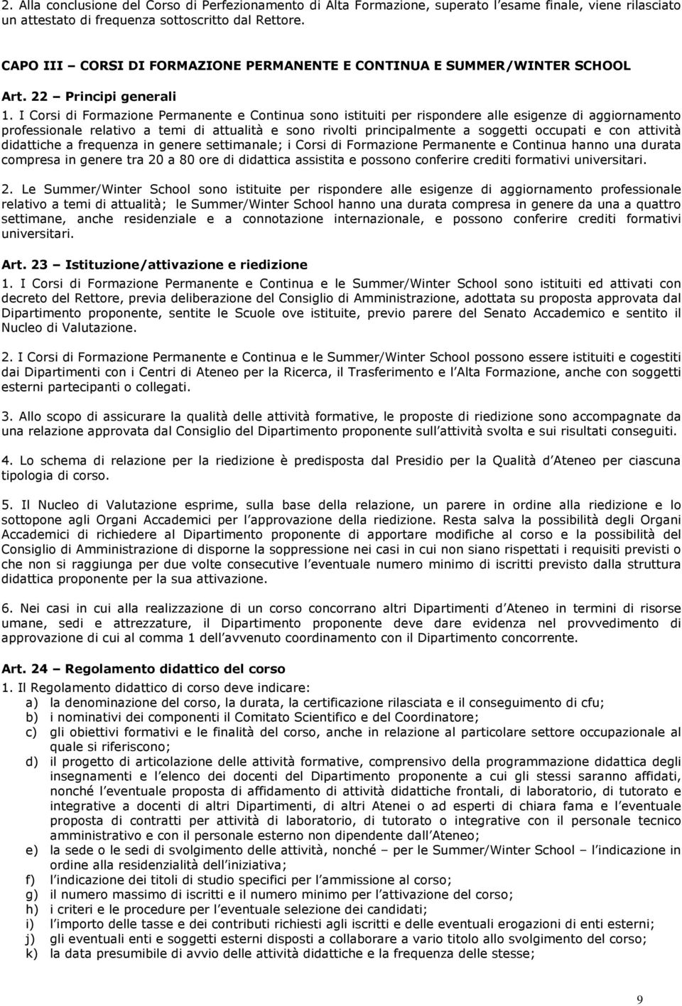 I Corsi di Formazione Permanente e Continua sono istituiti per rispondere alle esigenze di aggiornamento professionale relativo a temi di attualità e sono rivolti principalmente a soggetti occupati e