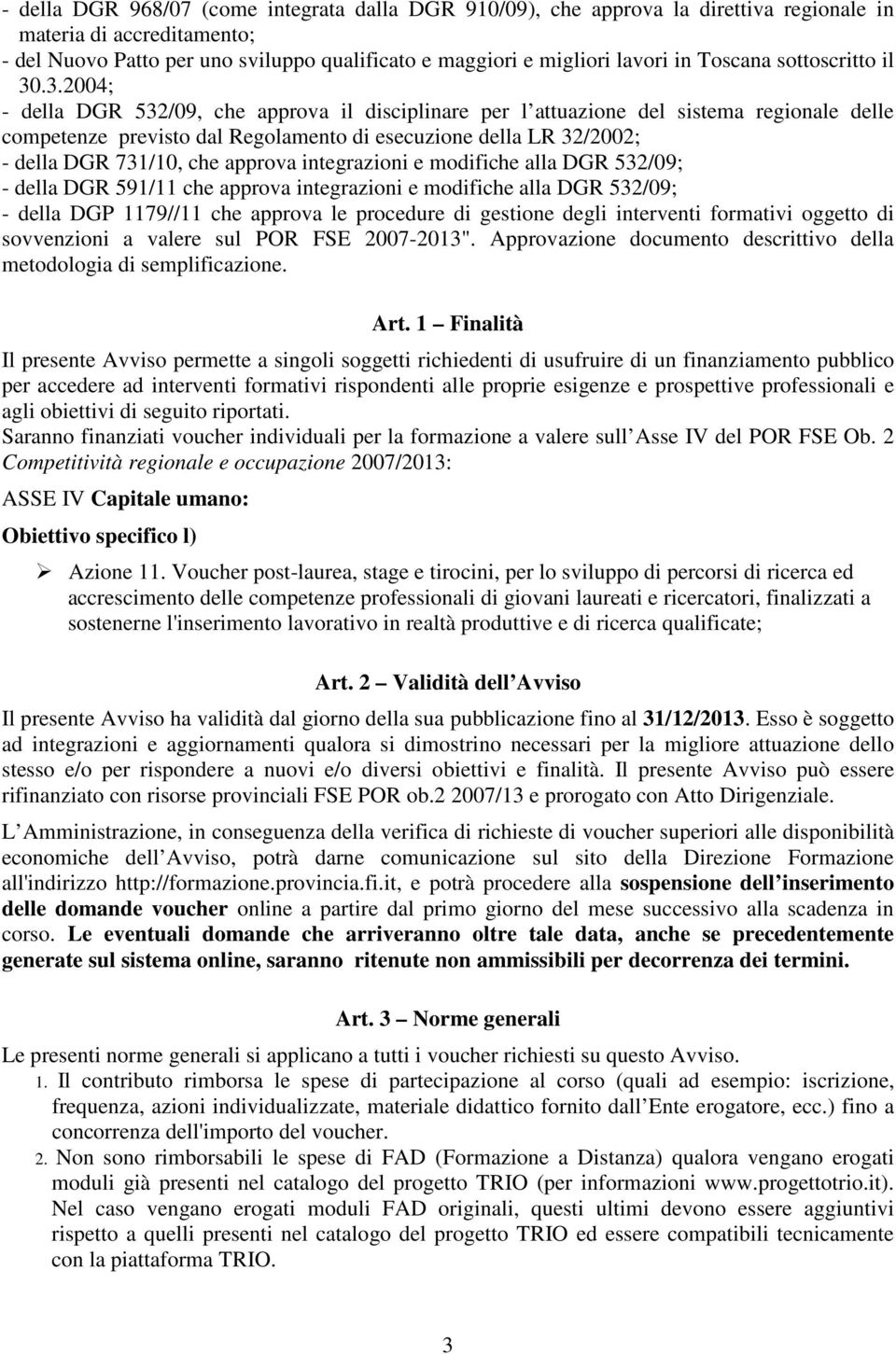 .3.2004; - della DGR 532/09, che approva il disciplinare per l attuazione del sistema regionale delle competenze previsto dal Regolamento di esecuzione della LR 32/2002; - della DGR 731/10, che