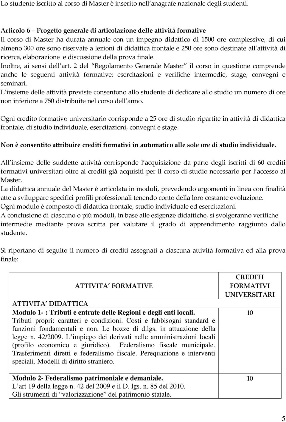 lezioni di didattica frontale e 250 ore sono destinate all attività di ricerca, elaborazione e discussione della prova finale. Inoltre, ai sensi dell art.