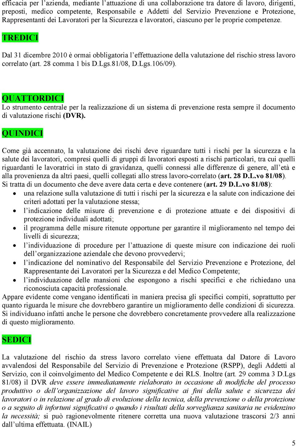 TREDICI Dal 31 dicembre 2010 è ormai obbligatoria l effettuazione della valutazione del rischio stress lavoro correlato (art. 28 comma 1 bis D.Lgs.81/08, D.Lgs.106/09).