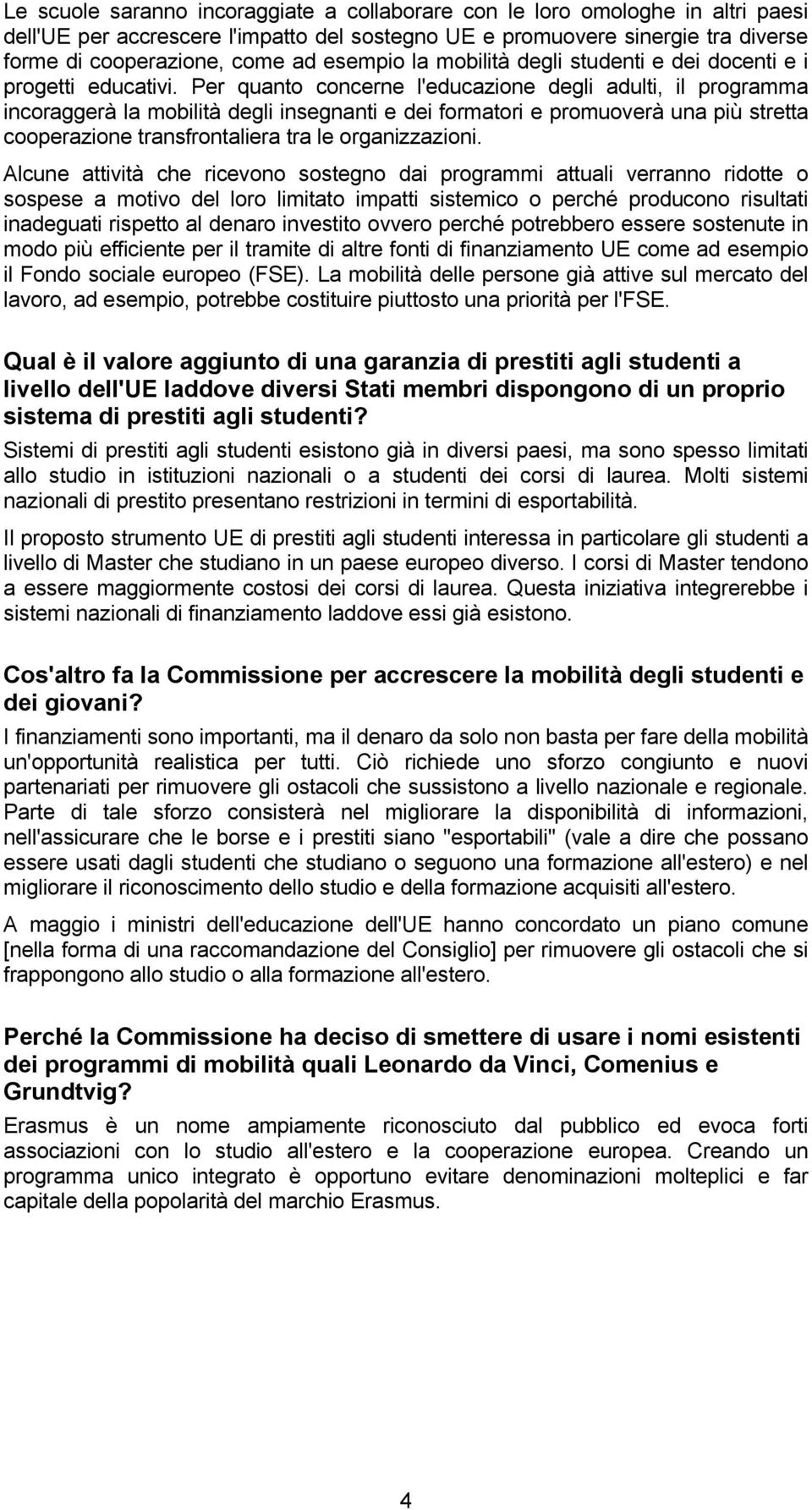 Per quanto concerne l'educazione degli adulti, il programma incoraggerà la mobilità degli insegnanti e dei formatori e promuoverà una più stretta cooperazione transfrontaliera tra le organizzazioni.