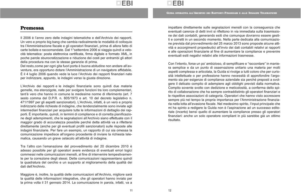 Dal 1 settembre 2006 si viaggia quindi a velocità telematica: posta elettronica certificata, firma digitale e formato XML, in poche parole sburocratizzazione e riduzione dei costi per entrambi gli