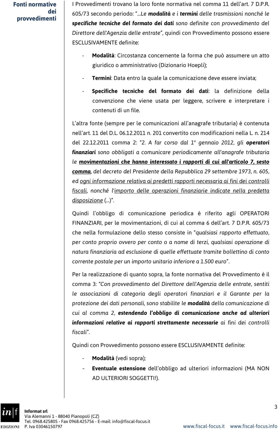 con Provvedimento possono essere ESCLUSIVAMENTE definite: - Modalità: Circostanza concernente la forma che può assumere un atto giuridico o amministrativo (Dizionario Hoepli); - Termini: Data entro