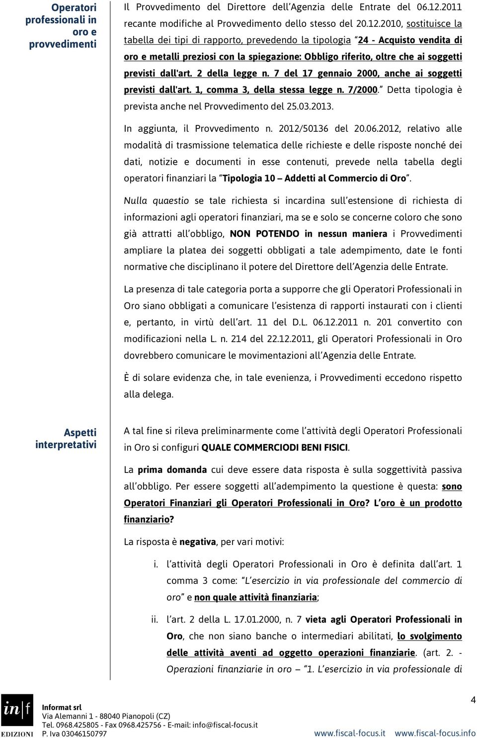 2010, sostituisce la tabella dei tipi di rapporto, prevedendo la tipologia 24 - Acquisto vendita di oro e metalli preziosi con la spiegazione: Obbligo riferito, oltre che ai soggetti previsti