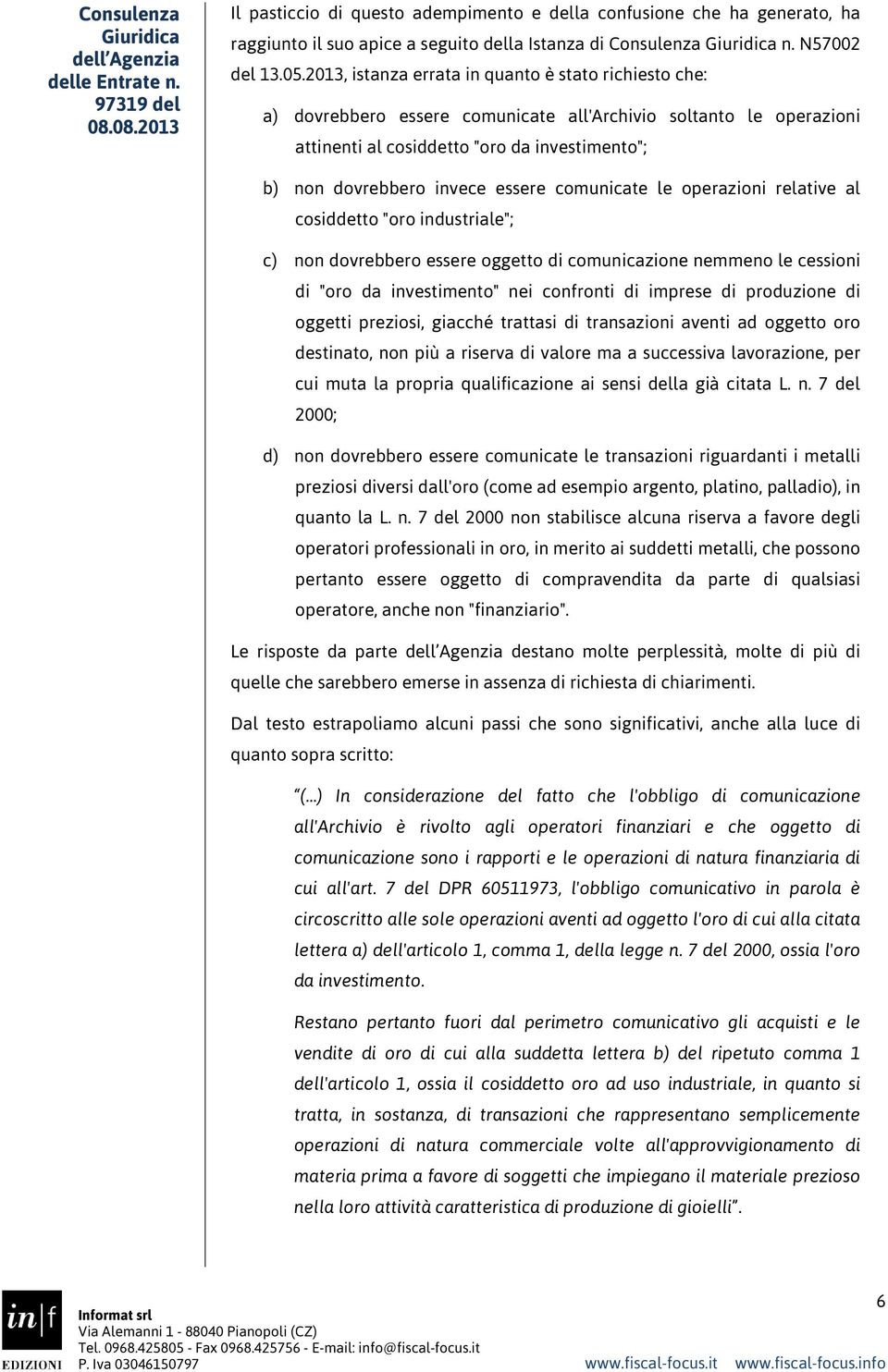 2013, istanza errata in quanto è stato richiesto che: a) dovrebbero essere comunicate all'archivio soltanto le operazioni attinenti al cosiddetto "oro da investimento"; b) non dovrebbero invece