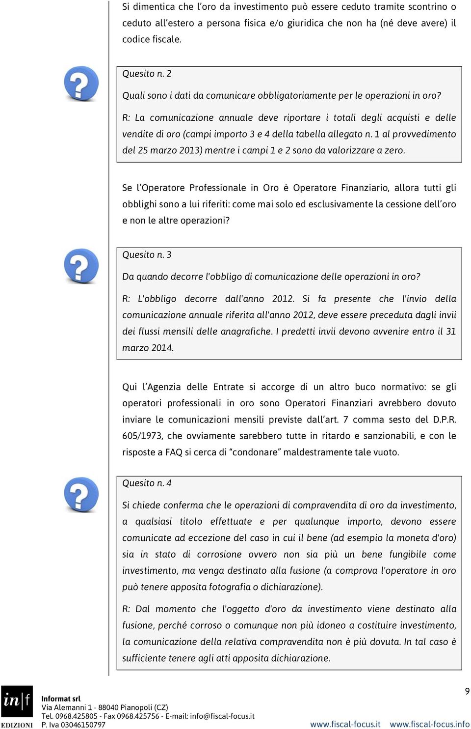 R: La comunicazione annuale deve riportare i totali degli acquisti e delle vendite di oro (campi importo 3 e 4 della tabella allegato n.