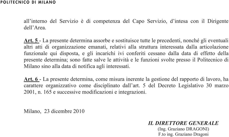 disposta, e gli incarichi ivi conferiti cessano dalla data di effetto della presente determina; sono fatte salve le attività e le funzioni svolte presso il Politecnico di Milano sino alla data di