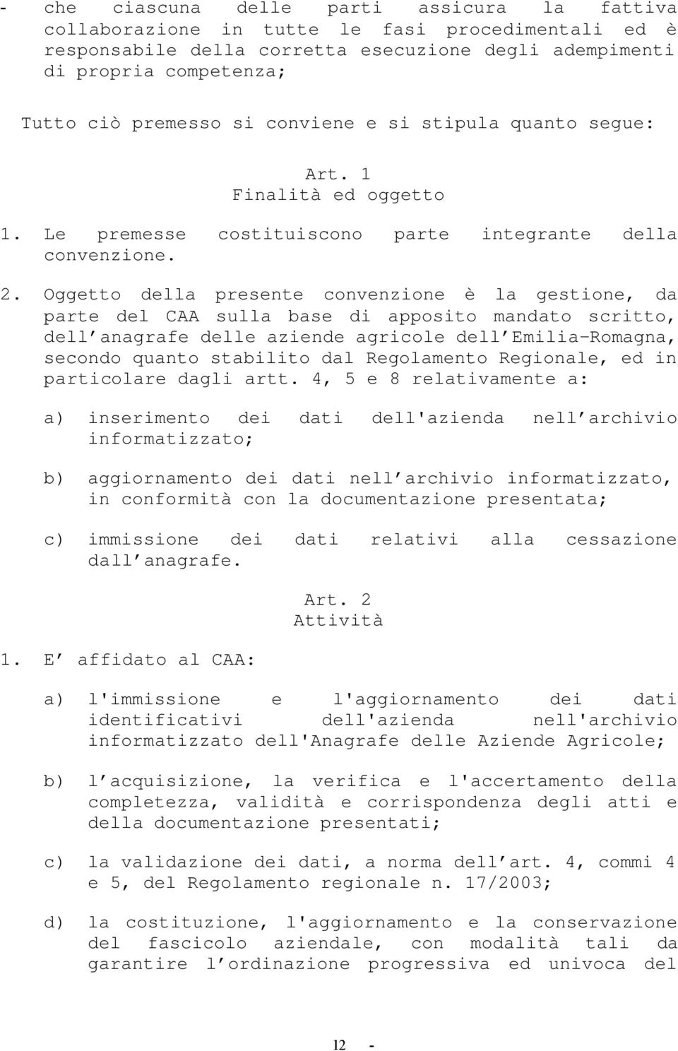 Oggetto della presente convenzione è la gestione, da parte del CAA sulla base di apposito mandato scritto, dell anagrafe delle aziende agricole dell EmiliaRomagna, secondo quanto stabilito dal