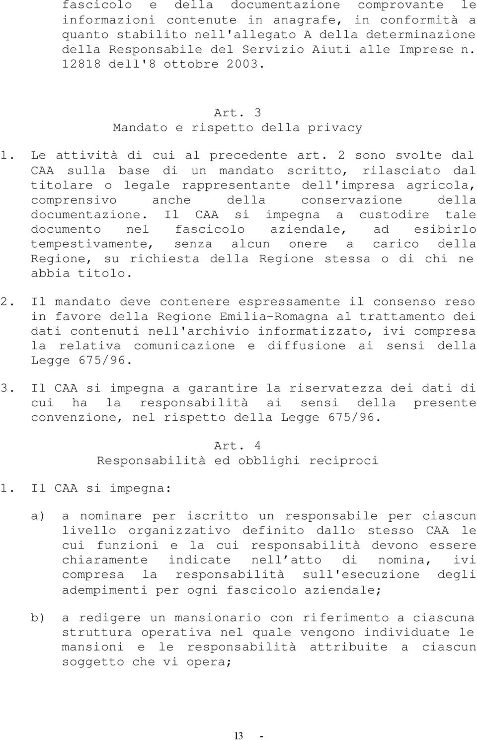 2 sono svolte dal CAA sulla base di un mandato scritto, rilasciato dal titolare o legale rappresentante dell'impresa agricola, comprensivo anche della conservazione della documentazione.