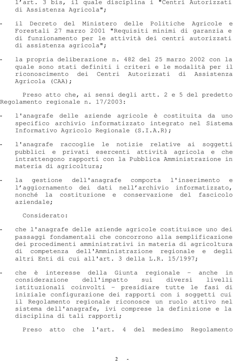 per le attività dei centri autorizzati di assistenza agricola"; la propria deliberazione n.