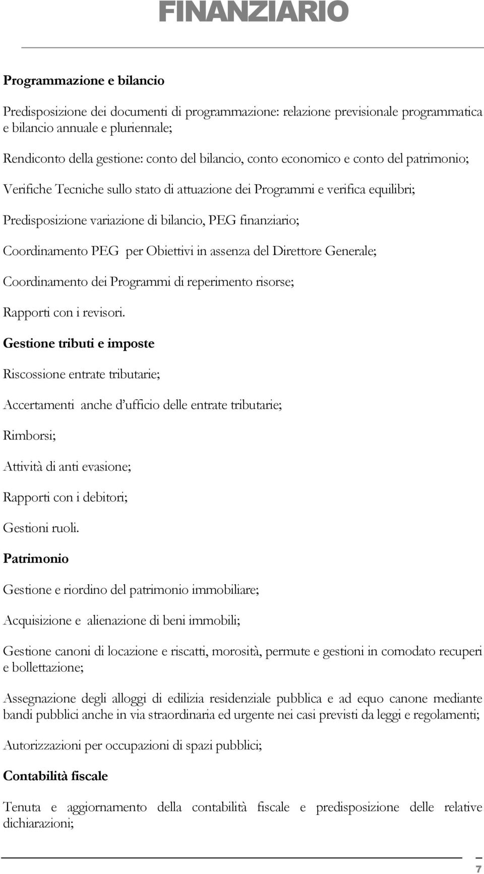 Coordinamento PEG per Obiettivi in assenza del Direttore Generale; Coordinamento dei Programmi di reperimento risorse; Rapporti con i revisori.