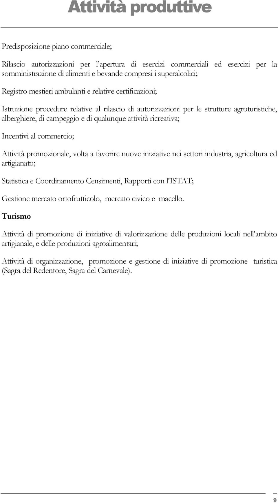 qualunque attività ricreativa; Incentivi al commercio; Attività promozionale, volta a favorire nuove iniziative nei settori industria, agricoltura ed artigianato; Statistica e Coordinamento