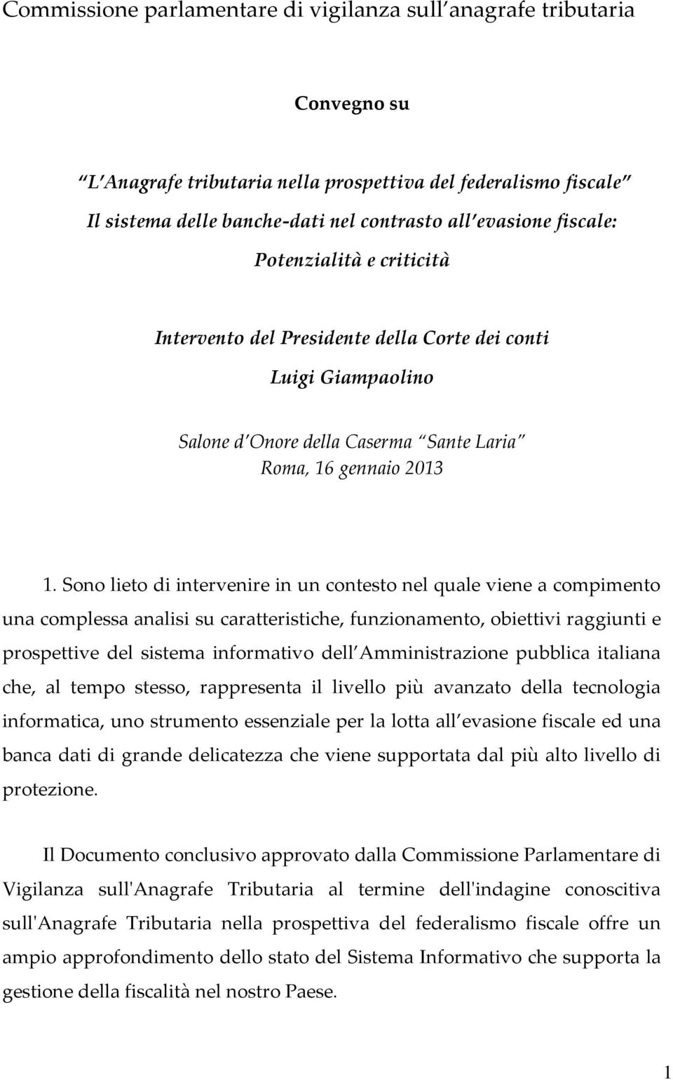 Sono lieto di intervenire in un contesto nel quale viene a compimento una complessa analisi su caratteristiche, funzionamento, obiettivi raggiunti e prospettive del sistema informativo dell