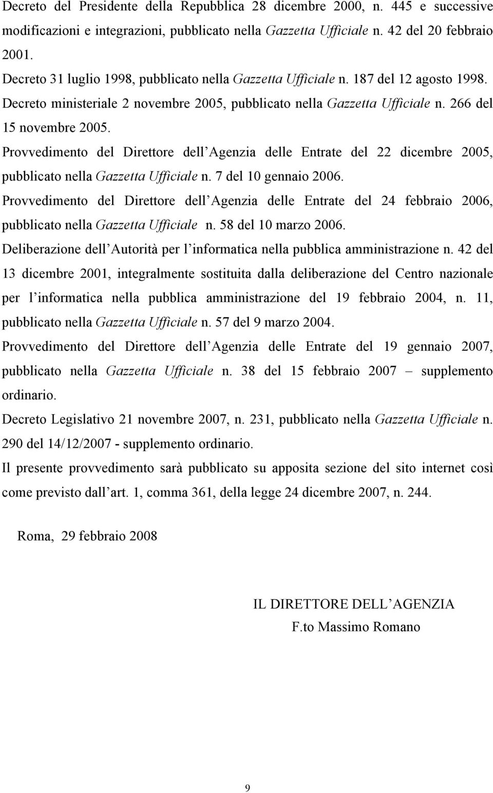 Provvedimento del Direttore dell Agenzia delle Entrate del 22 dicembre 2005, pubblicato nella Gazzetta Ufficiale n. 7 del 10 gennaio 2006.