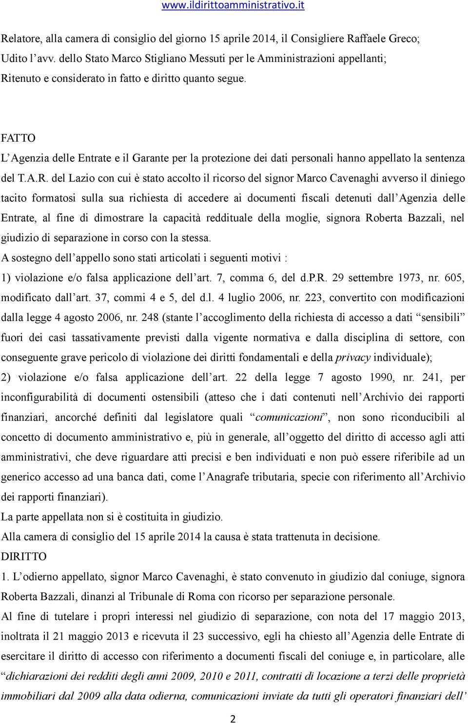 FATTO L Agenzia delle Entrate e il Garante per la protezione dei dati personali hanno appellato la sentenza del T.A.R.