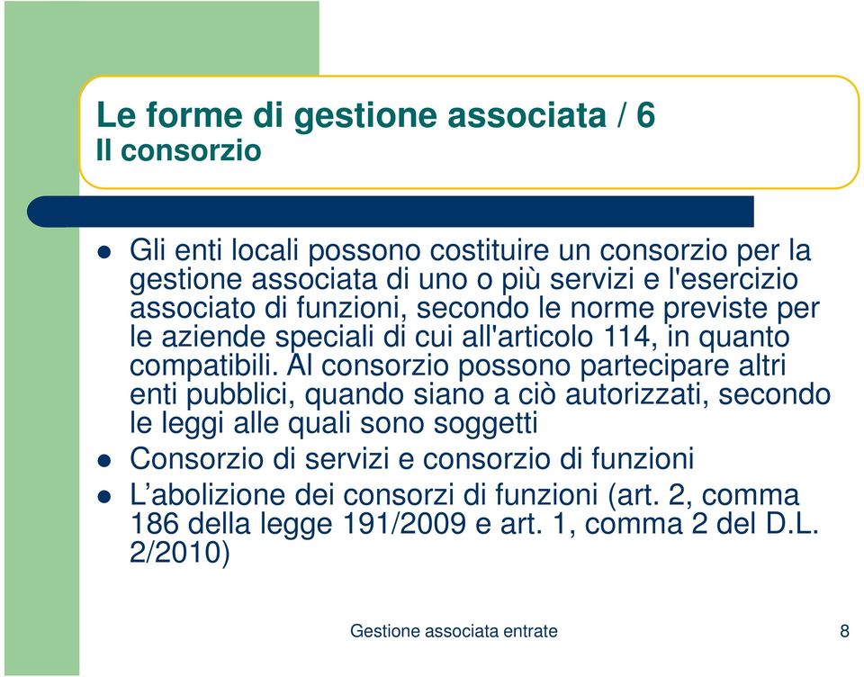 Al consorzio possono partecipare altri enti pubblici, quando siano a ciò autorizzati, secondo le leggi alle quali sono soggetti Consorzio di