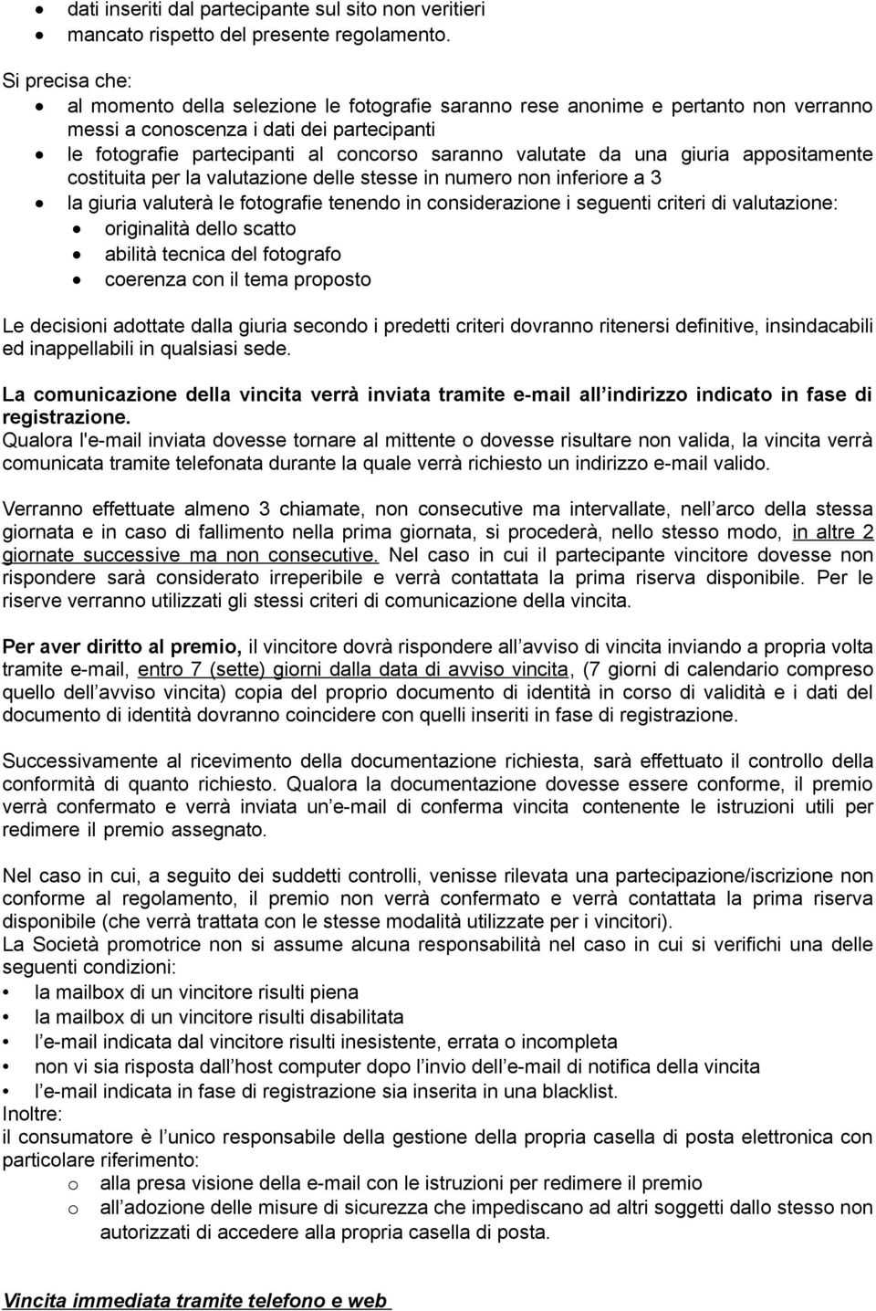 valutate da una giuria appositamente costituita per la valutazione delle stesse in numero non inferiore a 3 la giuria valuterà le fotografie tenendo in considerazione i seguenti criteri di