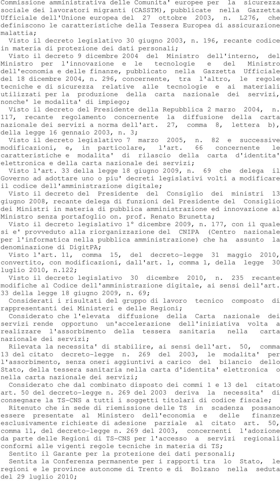 196, recante codice in materia di protezione dei dati personali; Visto il decreto 9 dicembre 2004 del Ministro dell'interno, del Ministro per l'innovazione e le tecnologie e del Ministro