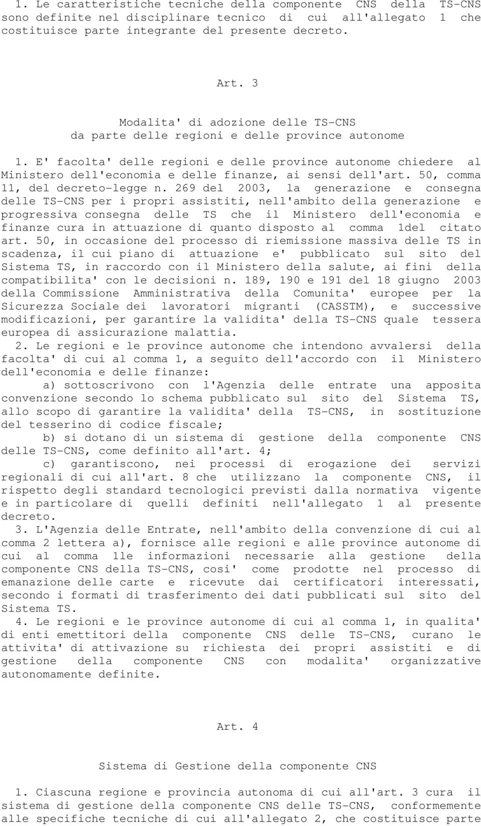 E' facolta' delle regioni e delle province autonome chiedere al Ministero dell'economia e delle finanze, ai sensi dell'art. 50, comma 11, del decreto-legge n.