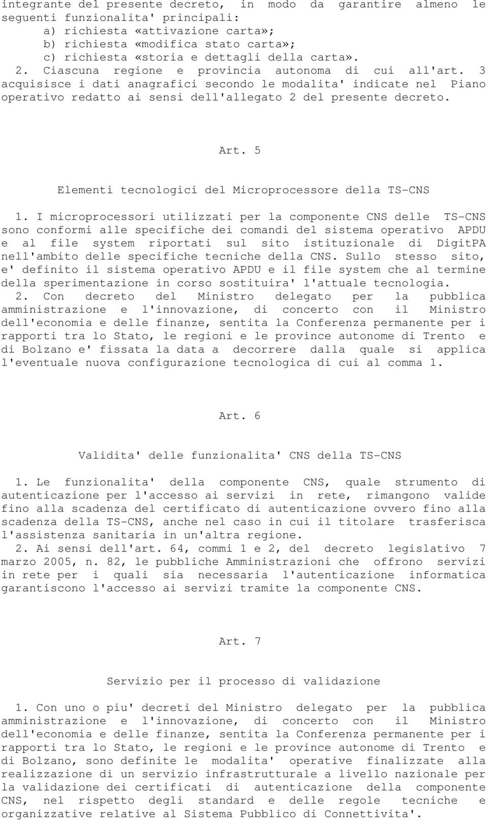 3 acquisisce i dati anagrafici secondo le modalita' indicate nel Piano operativo redatto ai sensi dell'allegato 2 del presente decreto. Art. 5 Elementi tecnologici del Microprocessore della TS-CNS 1.