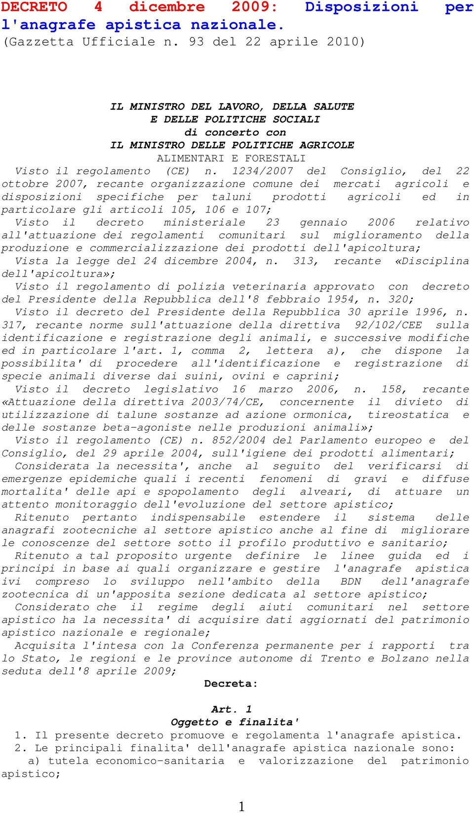 1234/2007 del Consiglio, del 22 ottobre 2007, recante organizzazione comune dei mercati agricoli e disposizioni specifiche per taluni prodotti agricoli ed in particolare gli articoli 105, 106 e 107;