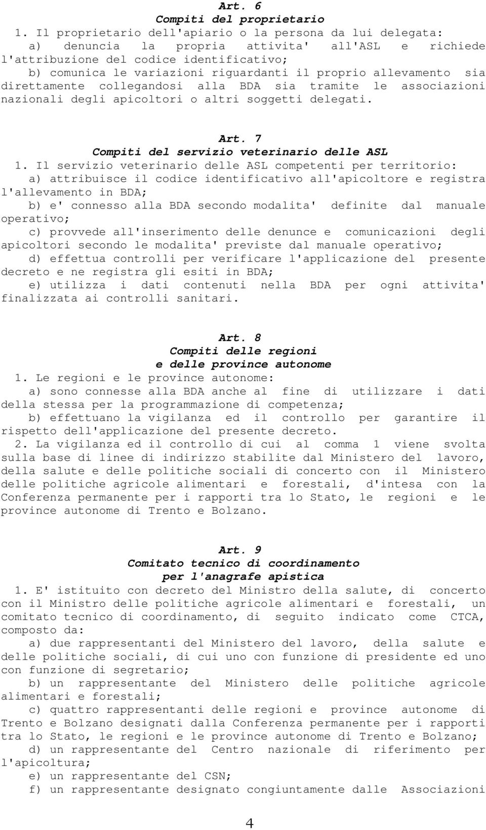 proprio allevamento sia direttamente collegandosi alla BDA sia tramite le associazioni nazionali degli apicoltori o altri soggetti delegati. Art. 7 Compiti del servizio veterinario delle ASL 1.