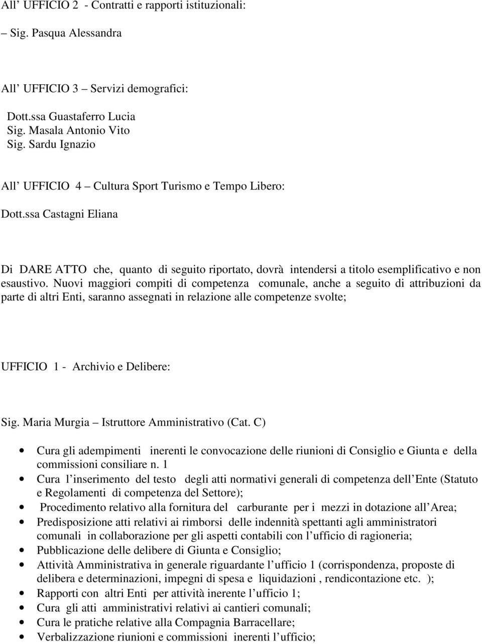 Nuovi maggiori compiti di competenza comunale, anche a seguito di attribuzioni da parte di altri Enti, saranno assegnati in relazione alle competenze svolte; UFFICIO 1 - Archivio e Delibere: Sig.