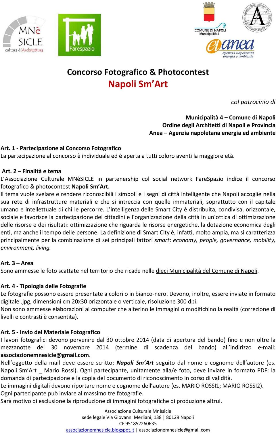 2 Finalità e tema L Associazione Culturale MNèSICLE in partenership col social network FareSpazio indice il concorso fotografico & photocontest Napoli Sm Art.